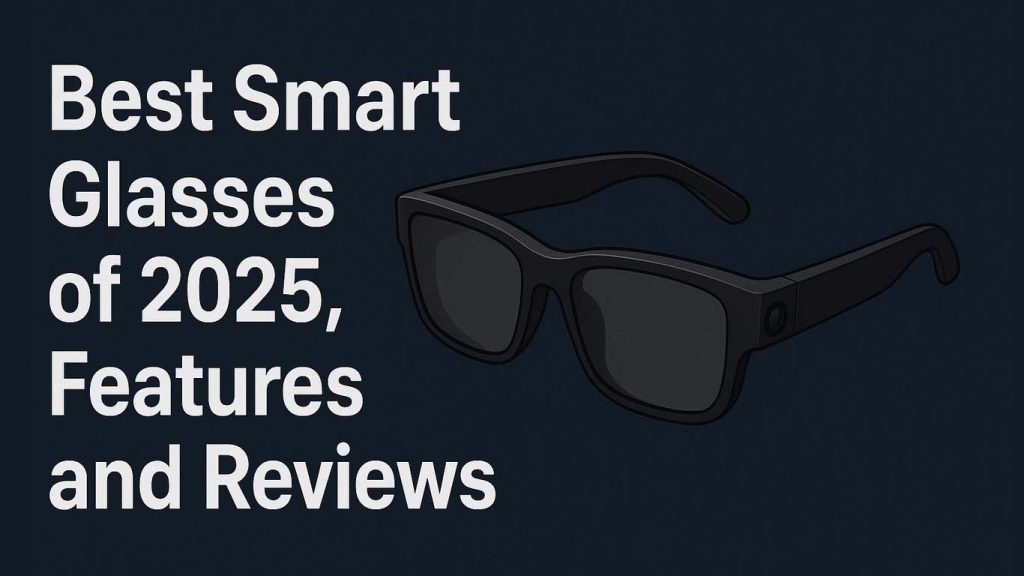 Best Smart Glasses of 2025, Features and Reviews Best Smart Glasses of 2025, Features and Reviews