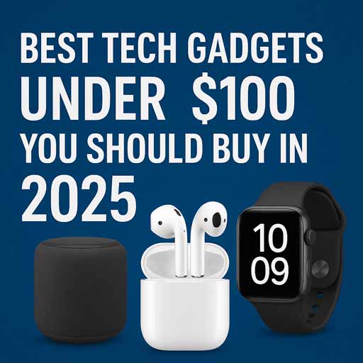 Best Tech Gadgets Under $100 You Should Buy in 2025