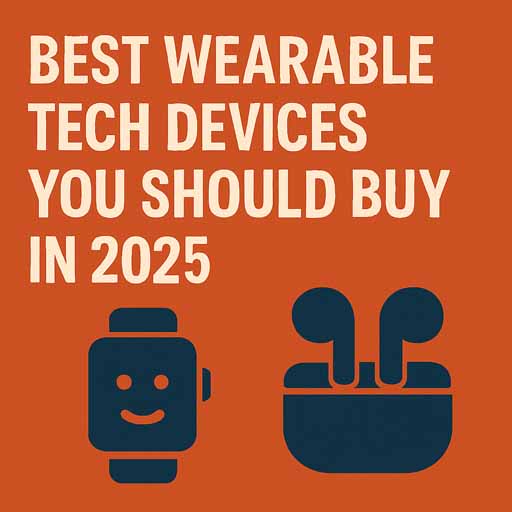 Best Wearable Tech Devices You Should Buy in 2025