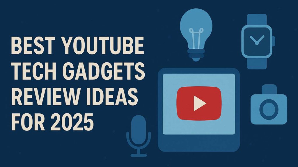 Best YouTube Tech Gadgets Review Ideas for 2025 Best YouTube Tech Gadgets Review Ideas for 2025