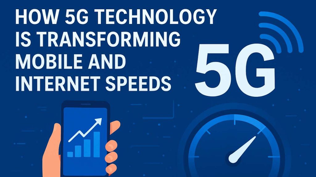 How 5G Technology is Transforming Mobile and Internet Speeds How 5G Technology is Transforming Mobile and Internet Speeds 1