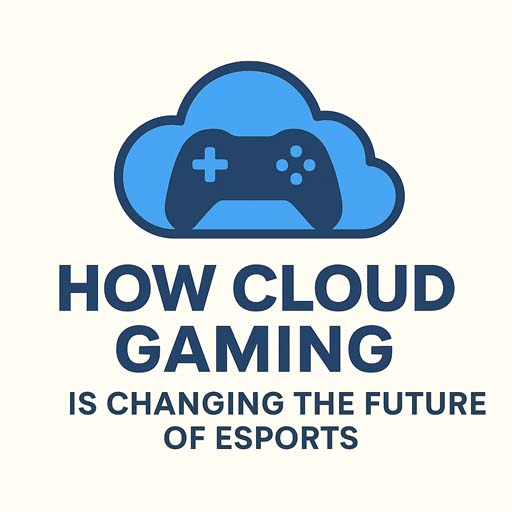 How Cloud Gaming is Changing the Future of Esports