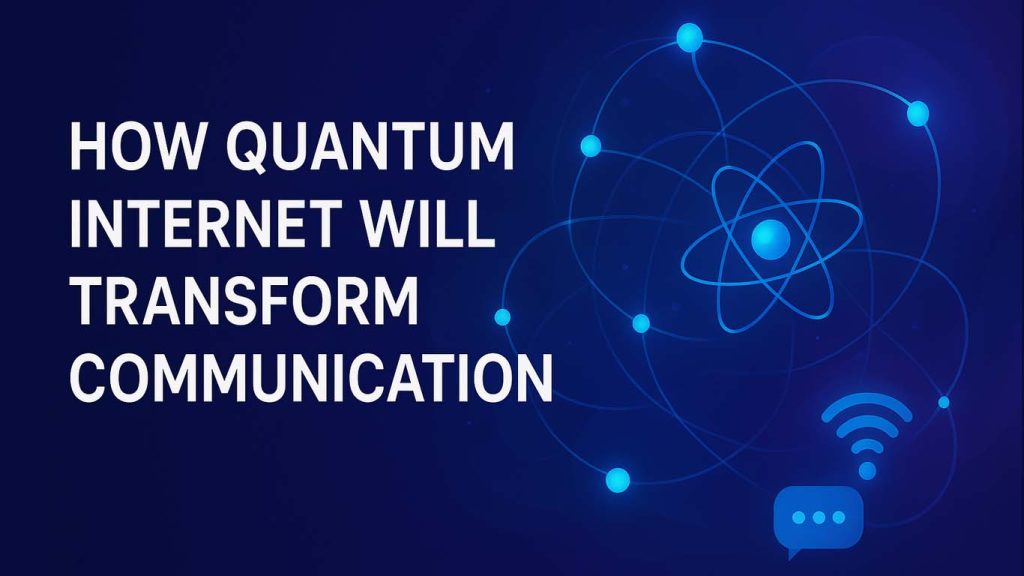 How Quantum Internet Will Transform Communication