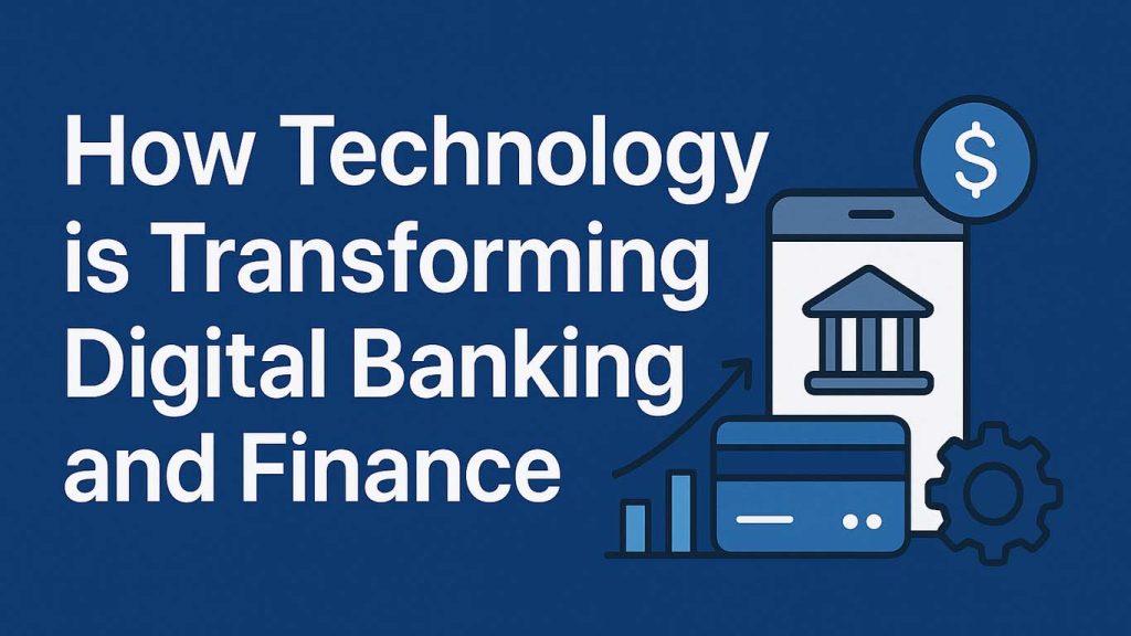 How Technology is Transforming Digital Banking and Finance in 2025 How Technology is Transforming Digital Banking and Finance in 2025