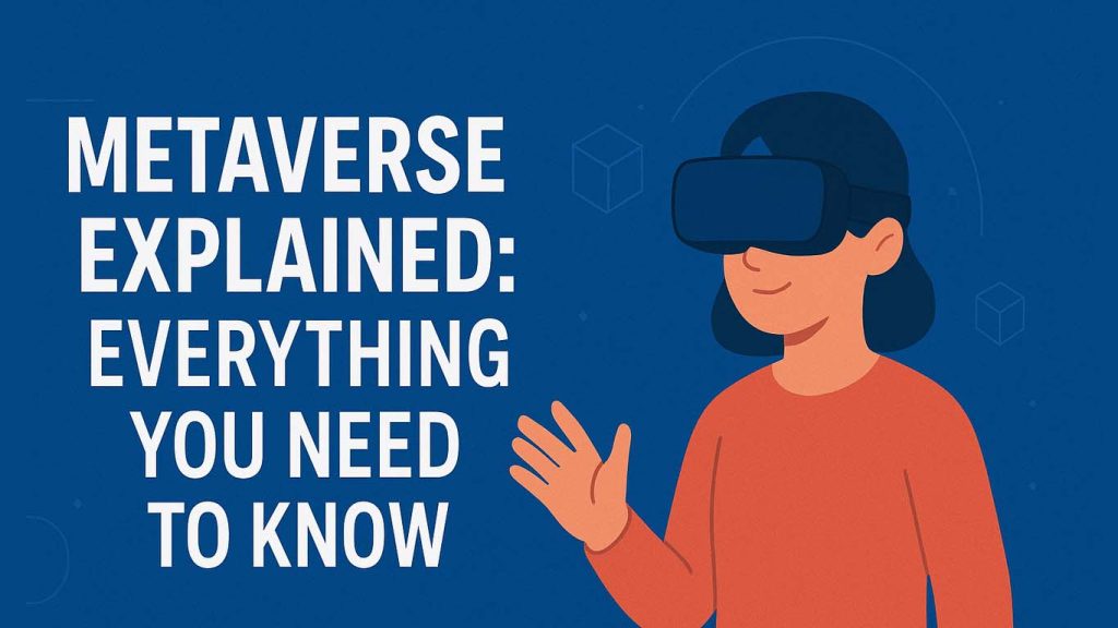 Metaverse Explained Everything You Need to Know in 2025