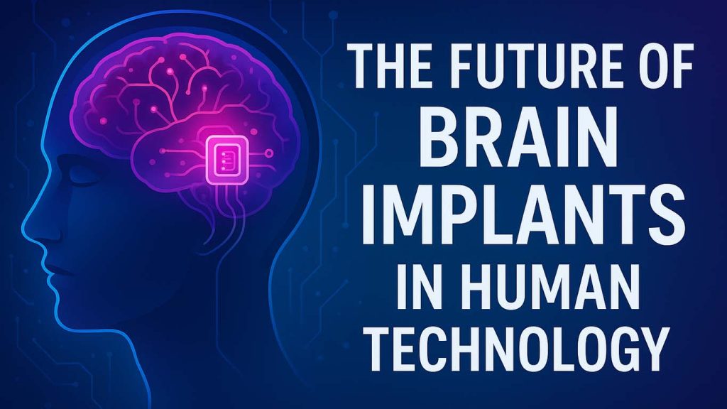 The Future of Brain Implants in Human Technology in 2025 The Future of Brain Implants in Human Technology