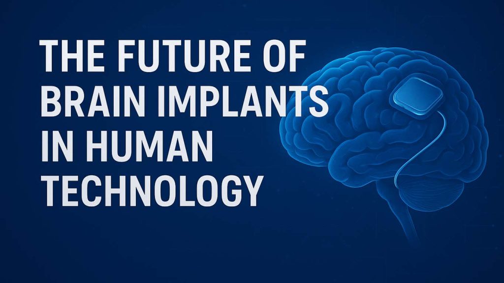 The Future of Brain Implants in Human Technology in 2025 The Future of Brain Implants in Human Technology