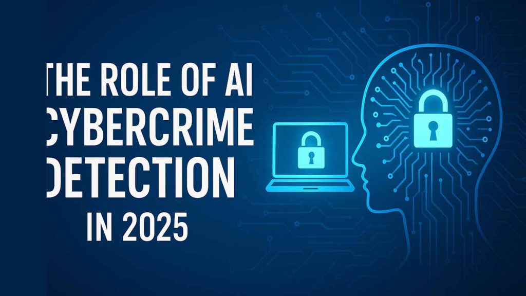 The Role of AI Cybercrime Detection in 2025 The Role of AI Cybercrime Detection in 2025