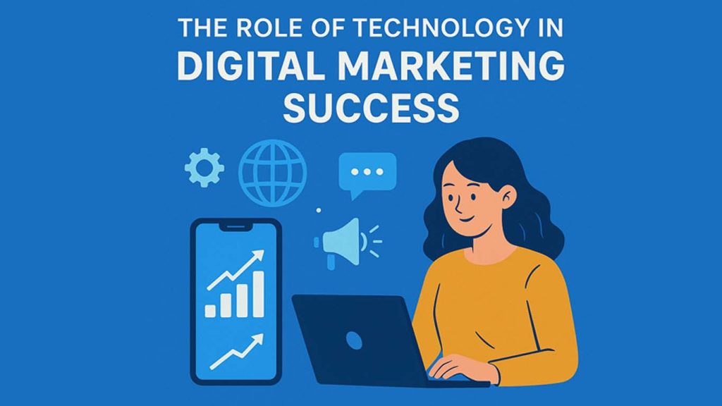 The Role of Technology in Digital Marketing Success in 2025 The Role of Technology in Digital Marketing Success