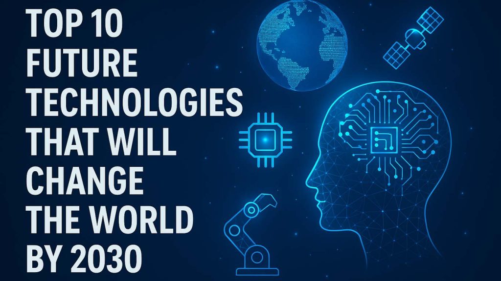 Top 10 Future Technology That Will Change the World by 2030 Top 10 Future Technologies That Will Change the World by 2030